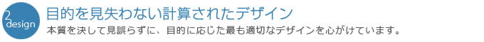 目的を見失わない計算されたデザイン